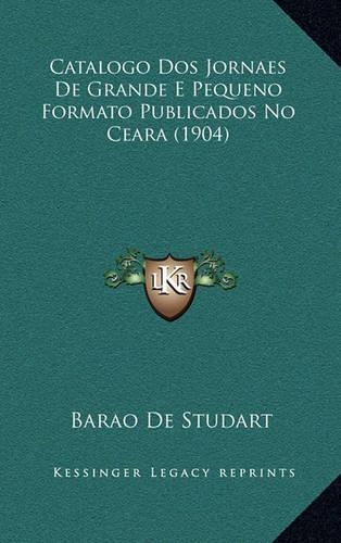 Catalogo DOS Jornaes de Grande E Pequeno Formato Publicados No Ceara (1904)