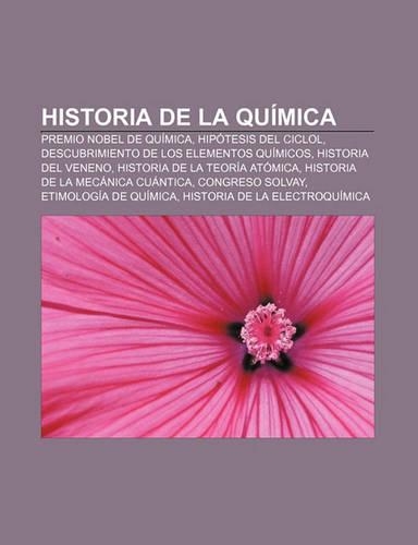 Historia de La Quimica: Premio Nobel de Quimica, Hipotesis del Ciclol, Descubrimiento de Los Elementos Quimicos, Historia del Veneno(Spanish)