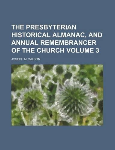 The Presbyterian Historical Almanac, and Annual Remembrancer of the Church Volume 3