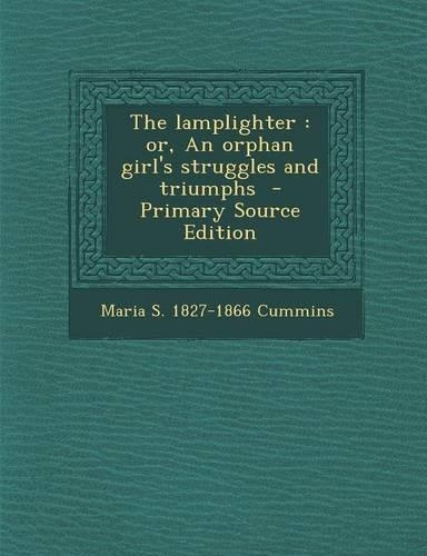 The Lamplighter: Or, an Orphan Girl's Struggles and Triumphs - Primary Source Edition