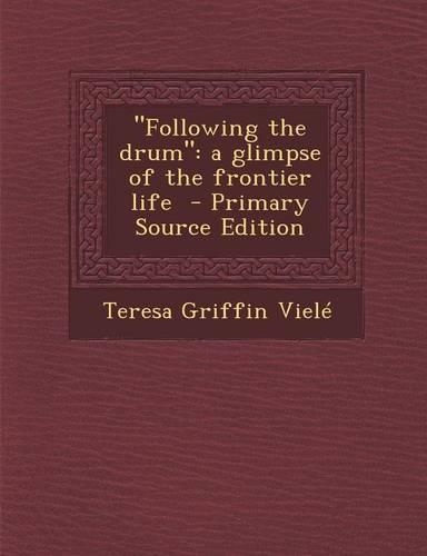Following the Drum: A Glimpse of the Frontier Life - Primary Source Edition