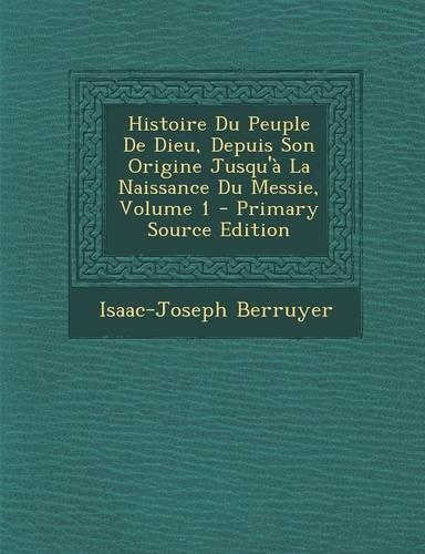 Histoire Du Peuple de Dieu, Depuis Son Origine Jusqu'a La Naissance Du Messie, Volume 1 - Primary Source Edition