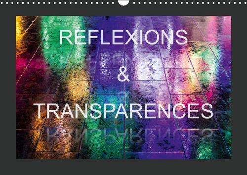 Réflexions & Transparences 2019: Des images inattendues obtenues à travers des reflets ou des surfaces transparentes(Calvendo Art)