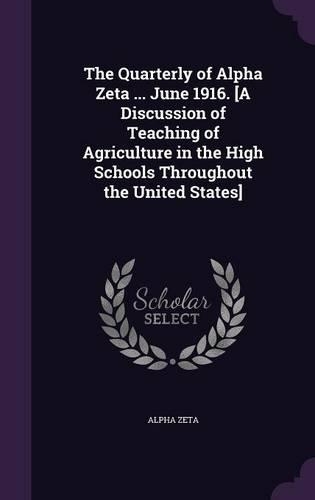 The Quarterly of Alpha Zeta ... June 1916. [A Discussion of Teaching of Agriculture in the High Schools Throughout the United States]