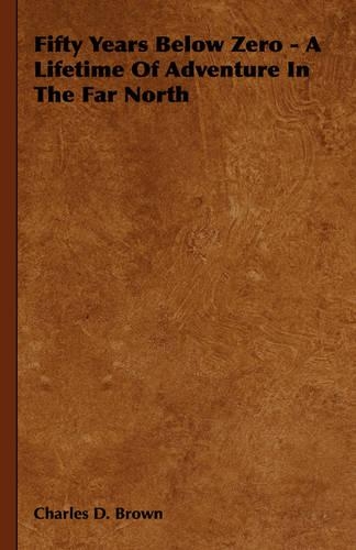 Fifty Years Below Zero - A Lifetime of Adventure in the Far North: (English)