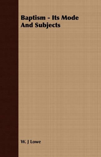 Baptism - Its Mode And Subjects