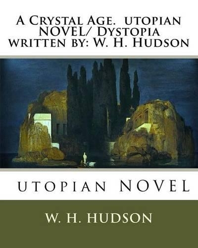 Crystal Age. utopian NOVEL/ Dystopia written by: W. H. Hudson(English)