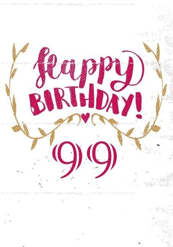 Happy Birthday 99: Journal Notebook Keepsake For Best Wishes Messages & Doodles