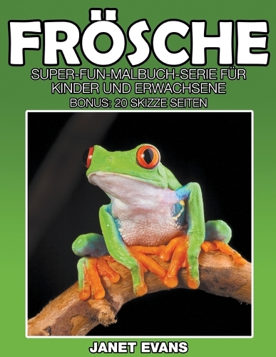 Frösche: Super-Fun-Malbuch-Serie für Kinder und Erwachsene (Bonus: 20 Skizze Seiten)(German)