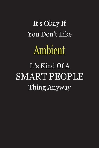 It's Okay If You Don't Like Ambient It's Kind Of A Smart People Thing Anyway
