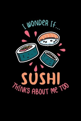 Sushi Notebook Wonder If Sushi Thinks About Me Too: Dot Grid 6x9 Notebook, Dotted Diary and Bullet Journal with 120 Pages great gift for Sushi Rolls and Seafood Fans