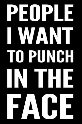 People I Want to Punch in the Face