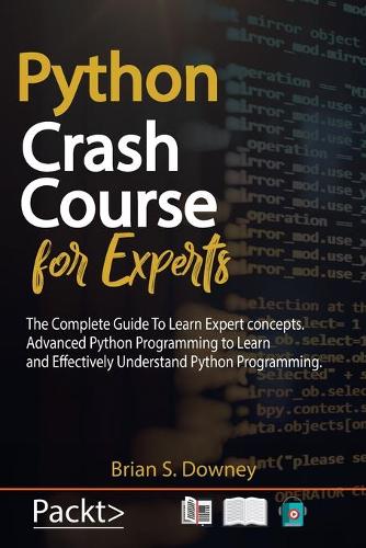 Python Crash Course for Experts: The Complete Guide to Learn Expert Concepts. Advanced Python Programming to Learn and Effectively Understand Python Programming