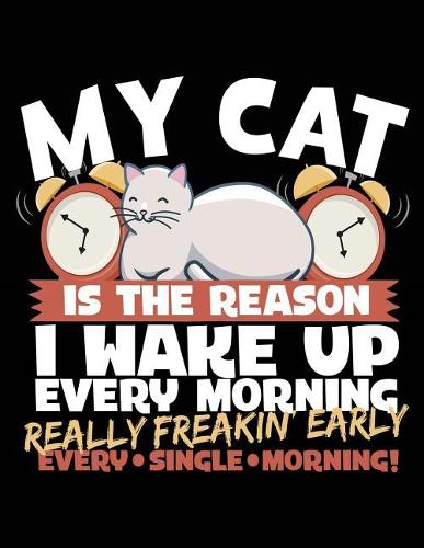 My Cat Is the Reason I Wake Up Every Morning Really Freakin Early Every Single Morning!