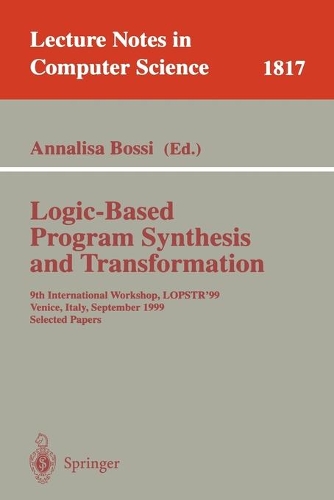 Logic-Based Program Synthesis and Transformation: 9th International Workshop, LOPSTR'99, Venice, Italy, September 22-24, 1999 Selected Papers(1817 Lecture Notes in Computer Science)