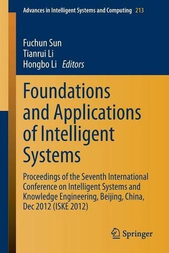 Foundations and Applications of Intelligent Systems: Proceedings of the Seventh International Conference on Intelligent Systems and Knowledge Engineering, Beijing, China, Dec 2012 (ISKE 2012)(213 Advances in Intelligent Systems and Computing)
