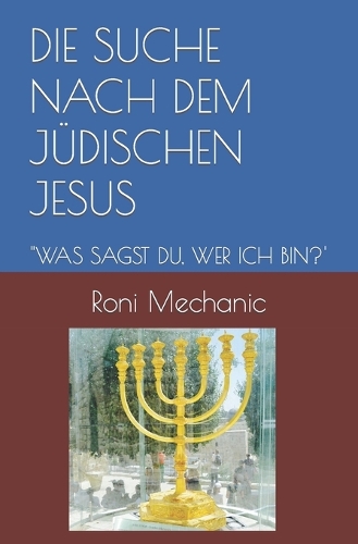 Die Suche Nach Dem Jüdischen Jesus: "Was Sagst Du, Wer Ich Bin?'