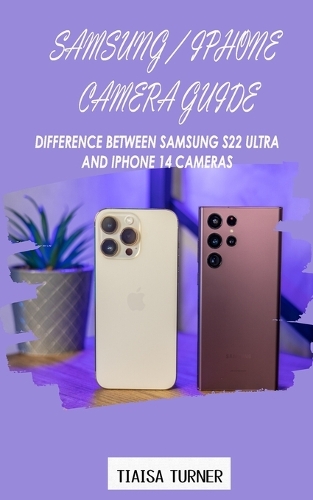 Samsung / iPhone Camera Guide: Difference Between Samsung S22 Ultra and iPhone 14 Cameras