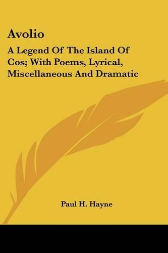Avolio: A Legend Of The Island Of Cos; With Poems, Lyrical, Miscellaneous And Dramatic(English)