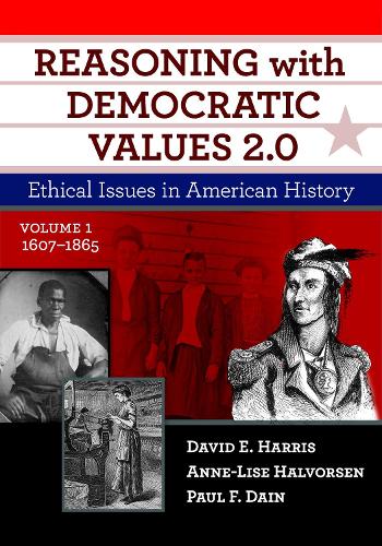 Reasoning with Democratic Values 2.0: Ethical Issues in American History, Volume 1: 1607–1865