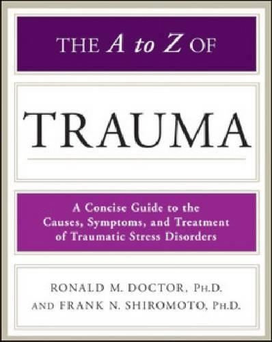 The a to Z of Trauma: A Concise Guide to the Causes, Symptoms, and Treatment of Traumatic Stress Disorders