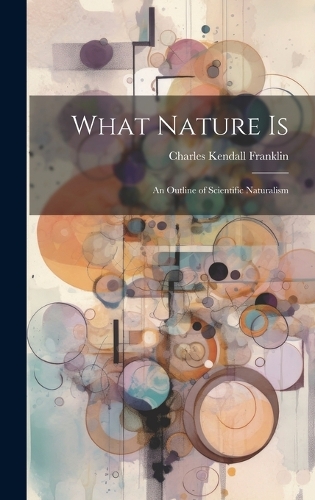 What Nature is; an Outline of Scientific Naturalism