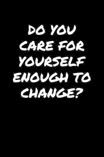 Do You Care For Yourself Enough To Change