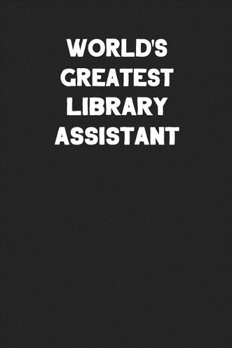 World's Greatest Library Assistant: Blank Lined Composition Notebook Journals to Write in