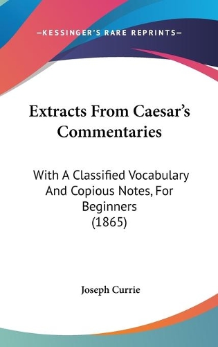 Extracts From Caesar's Commentaries: With A Classified Vocabulary And Copious Notes, For Beginners (1865)