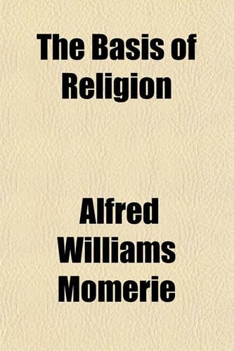 The Basis of Religion; Being an Examination of "Natural Religion": (English)