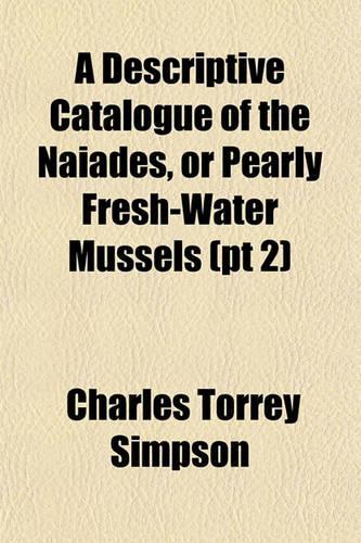 A Descriptive Catalogue of the Naiades, or Pearly Fresh-Water Mussels (PT 2): (English)