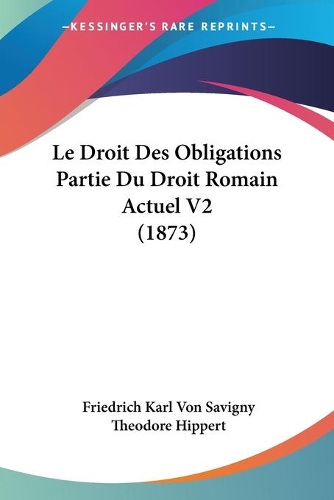 Le Droit Des Obligations Partie Du Droit Romain Actuel V2 (1873): (French)