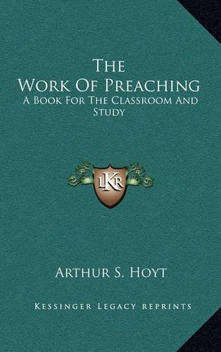 The Work of Preaching: A Book for the Classroom and Study