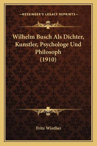 Wilhelm Busch Als Dichter, Kunstler, Psychologe Und Philosoph (1910): (German)