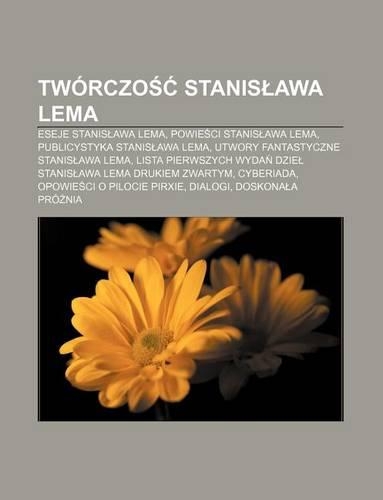 Tworczo Stanis Awa Lema: Eseje Stanis Awa Lema, Powie CI Stanis Awa Lema, Publicystyka Stanis Awa Lema, Utwory Fantastyczne Stanis Awa Lema(Polish)