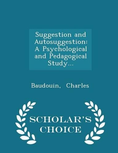 Suggestion and Autosuggestion: A Psychological and Pedagogical Study... - Scholar's Choice Edition(English)