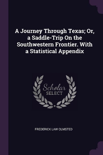 A Journey Through Texas; Or, a Saddle-Trip On the Southwestern Frontier. With a Statistical Appendix