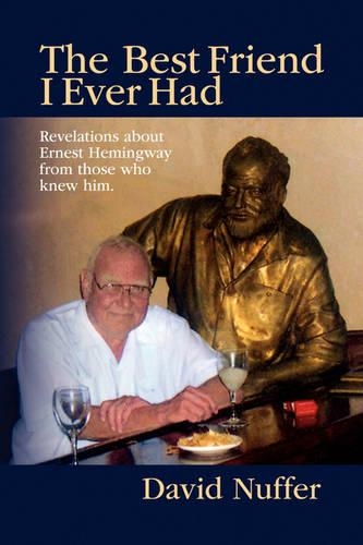 Best Friend I Ever Had: Revelations About Ernest Hemingway from Those Who Knew Him(English)