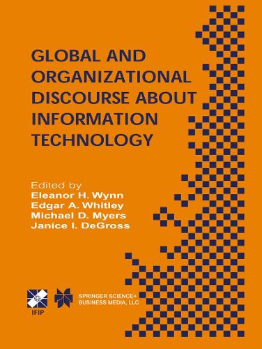 Global and Organizational Discourse about Information Technology: IFIP TC8 / WG8.2 Working Conference on Global and Organizational Discourse about Information Technology December 12–14, 2002, Barcelona, Spain(110 IFIP Advances in Information and Communication Technology)