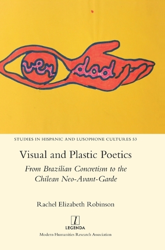 Visual and Plastic Poetics: From Brazilian Concretism to the Chilean Neo-Avant-Garde(53 Studies in Hispanic and Lusophone Cultures)