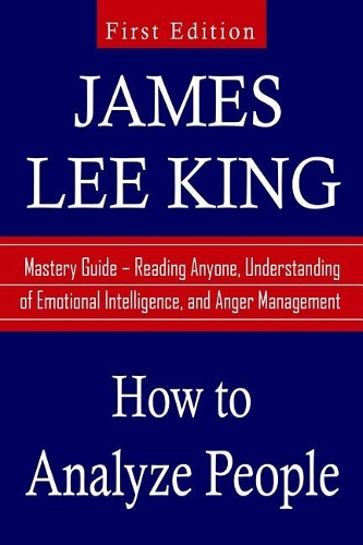 How to Analyze People: Mastery Guide, Reading Anyone, Understanding of Emotional Intelligence, and Anger Management