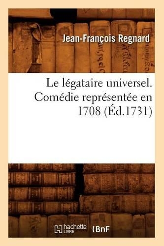 Le Légataire Universel . Comédie Représentée En 1708 (Éd.1731): (Litterature)