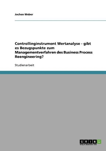 Controllinginstrument Wertanalyse - gibt es Bezugspunkte zum Managementverfahren des Business Process Reengineering?: (German)