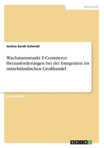 Wachstumsmarkt E-Commerce. Herausforderungen bei der Integration im mittelständischen Großhandel: (German)