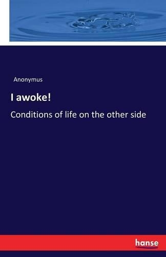 I awoke!: Conditions of life on the other side(English)