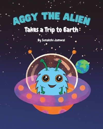 Aggy the Alien - Takes a Trip to Earth: colorfully illustrated, rhyming children's book