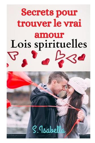 Secrets pour trouver le vrai amour: Lois spirituelles