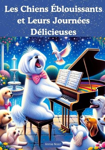 Les Chiens Éblouissants et Leurs Journées Délicieuses: Un Livre pour Enfants