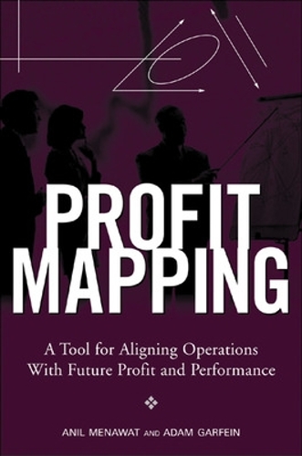 Profit Mapping: A Tool for Aligning Operations with Future Profit and Performance: A Tool for Aligning Operations With Future Profit And Performance
