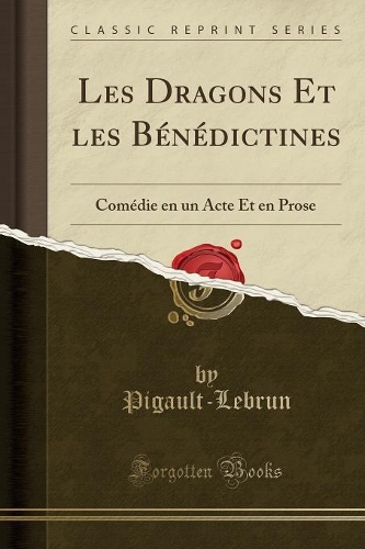 Les Dragons Et Les Bénédictines: Comédie En Un Acte Et En Prose (Classic Reprint)